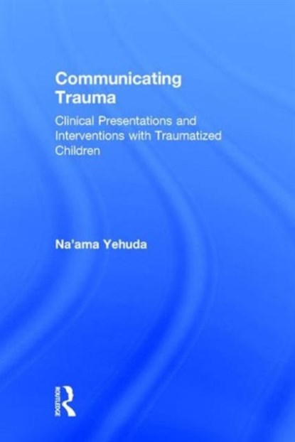 Communicating Trauma, NA'AMA (PRIVATE PRACTICE,  New York, USA) Yehuda - Gebonden - 9780415743099
