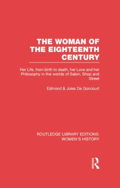 The Woman of the Eighteenth Century, Edmond de Goncourt ; Jules de Goncourt - Paperback - 9780415752534