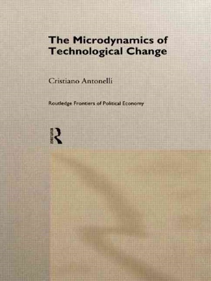 Microdynamics of Technological Change, CRISTIANO (UNIVERSITY OF TURIN,  Italy) Antonelli - Paperback - 9780415757607