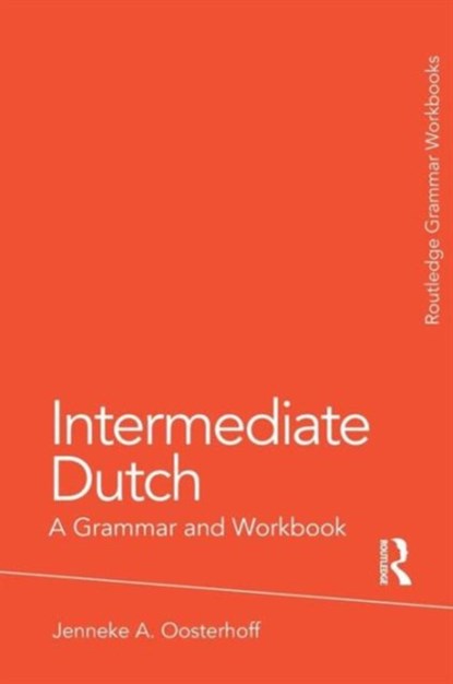 Intermediate Dutch: A Grammar and Workbook, JENNEKE A. (UNIVERSITY OF MINNESOTA,  USA) Oosterhoff - Paperback - 9780415774444