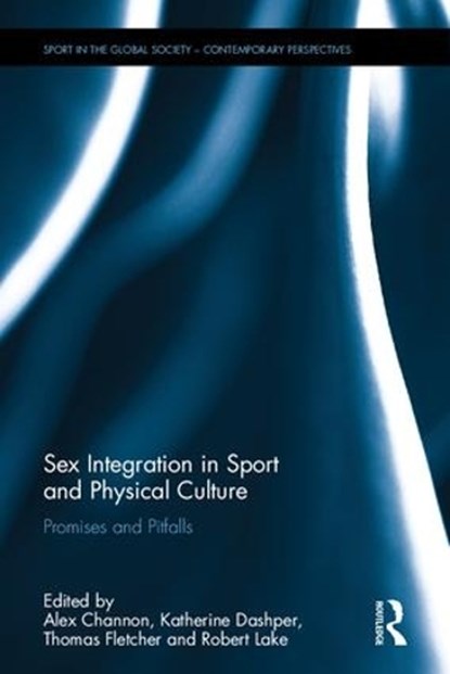 Sex Integration in Sport and Physical Culture, ALEX (UNIVERSITY OF BRIGHTON,  UK) Channon ; Katherine (Leeds Beckett University, UK) Dashper ; Thomas (NFA Statement bounced but we do have bank details. requested address) Fletcher ; Robert (Douglas College, Canada) Lake - Gebonden - 9780415783811