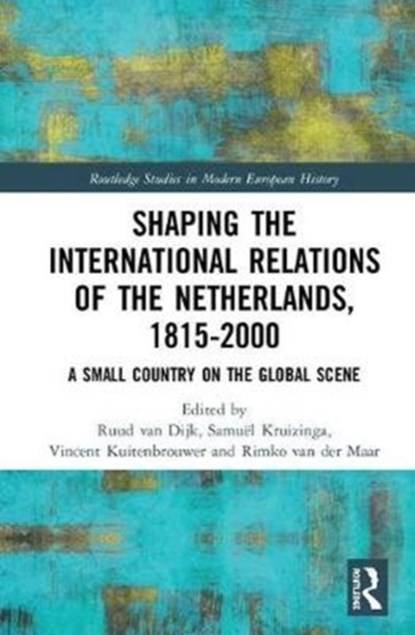 Shaping the International Relations of the Netherlands, 1815-2000, RUUD (UNIVERSITY OF AMSTERDAM,  the Netherlands) van Dijk ; Samuel (University of Amsterdam, the Netherlands) Kruizinga ; Vincent (University of Amsterdam, the Netherlands) Kuitenbrouwer ; Rimko (University of Amsterdam, the Netherlands) van der Maar - Gebonden - 9780415784535