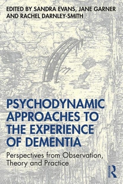 Psychodynamic Approaches to the Experience of Dementia, Sandra Evans ; Jane Garner ; Rachel Darnley Smith - Paperback - 9780415786652