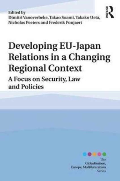 Developing EU-Japan Relations in a Changing Regional Context, DIMITRI (KU LEUVEN,  Belgium) Vanoverbeke ; Takao (Waseda University, Japan) Suami ; Takako (International Christian University, Japan.) Ueta ; Nicholas (Waseda University, Japan.) Peeters ; Frederik (Universite libre de Bruxelles, Belgium) Ponjaert - Gebonden - 9780415787475