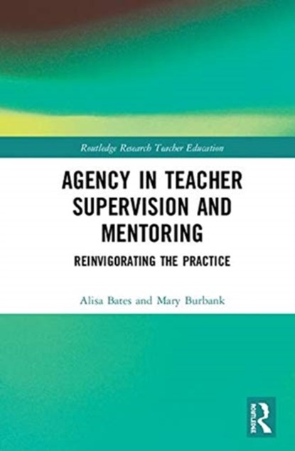 Agency in Teacher Supervision and Mentoring, Alisa Bates ; Mary Burbank - Gebonden - 9780415788212
