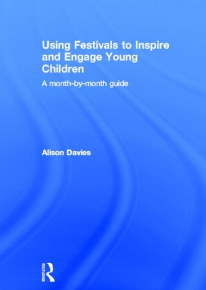 Using Festivals to Inspire and Engage Young Children, ALISON (AUTHOR AND CONSULTANT,  UK) Davies - Gebonden - 9780415815826