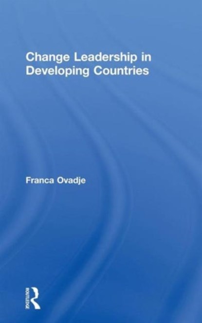 Change Leadership in Developing Countries, Franca Ovadje - Gebonden - 9780415819220