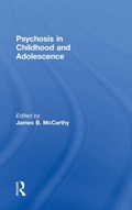 Psychosis in Childhood and Adolescence | James B. (pace University PsyD Program in School-Clinical Child Psychology) Mccarthy | 