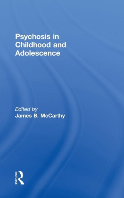 Psychosis in Childhood and Adolescence, James B. (Pace University PsyD Program in School-Clinical Child Psychology) McCarthy - Gebonden - 9780415821056