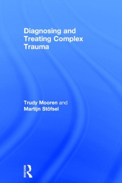Diagnosing and Treating Complex Trauma, Trudy Mooren ; Martijn Stoefsel - Gebonden - 9780415821131