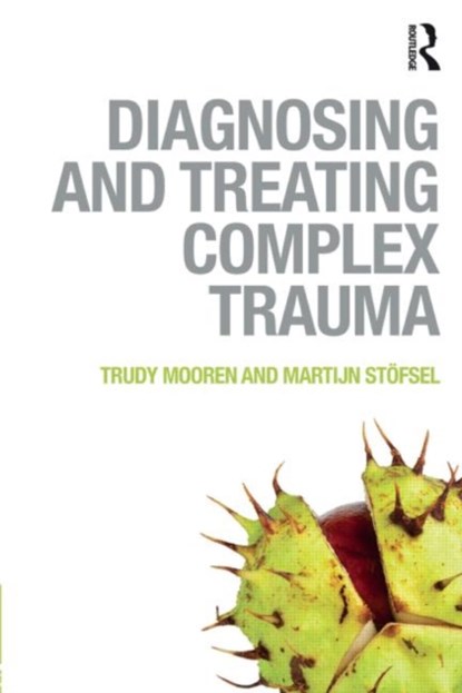 Diagnosing and Treating Complex Trauma, Trudy Mooren ; Martijn Stoefsel - Paperback - 9780415821148