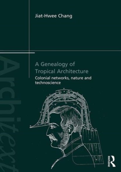 A Genealogy of Tropical Architecture, JIAT-HWEE (NATIONAL UNIVERSITY OF SINGAPORE,  Singapore) Chang - Paperback - 9780415840781