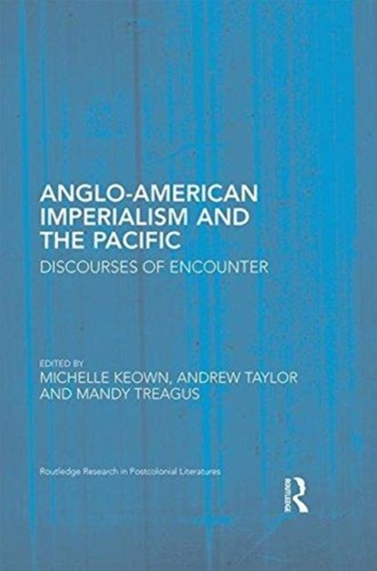Anglo-American Imperialism and the Pacific, Michelle Keown ; Andrew (University of Sheffield) Taylor ; Mandy Treagus - Gebonden - 9780415842921