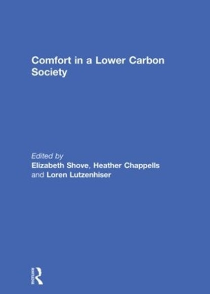 Comfort in a Lower Carbon Society, ELIZABETH (LANCASTER UNIVERSITY,  UK) Shove ; Heather Chappells ; Loren Lutzenhiser - Paperback - 9780415852869