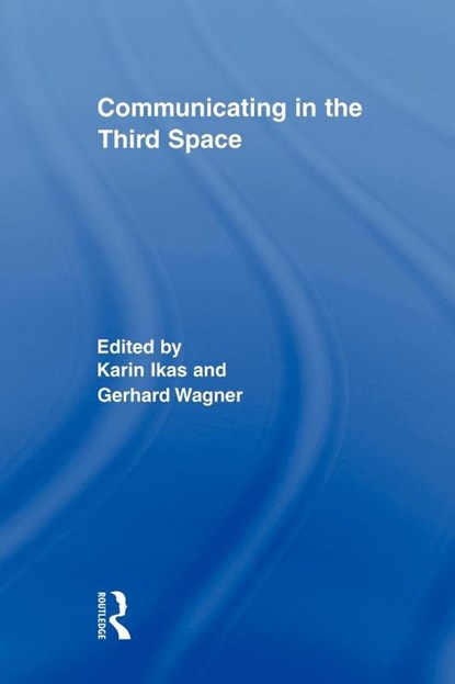 Communicating in the Third Space, Karin (Frankfurt University Ikas ; Gerhard (Johann Wolfgang Goethe-University Wagner - Paperback - 9780415878401