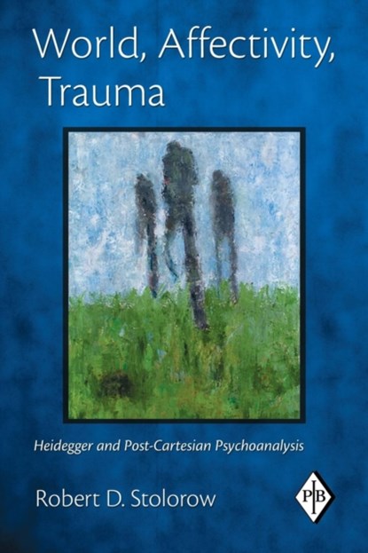 World, Affectivity, Trauma, ROBERT D. (FOUNDING FACULTY MEMBER,  Institute of Contemporary Psychoanalysis, Los Angeles, and Institute for the Psychoanalytic Study of Subjectivity, New York) Stolorow - Paperback - 9780415893442