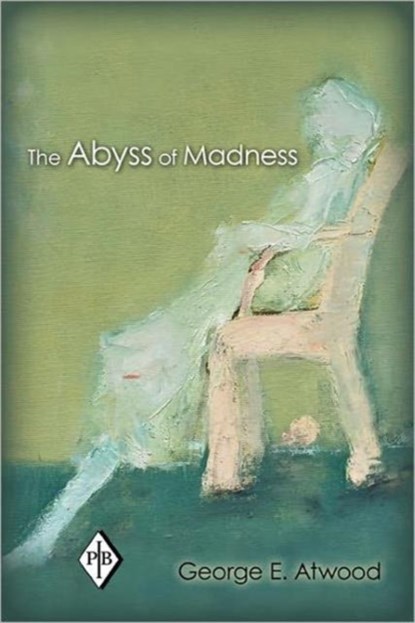 The Abyss of Madness, GEORGE E. (PROFESSOR OF CLINICAL PSYCHOLOGY (EMERITUS),  Rutgers University, and Founding Faculty Member, Institute for the Psychoanalytic Study of Subjectivity, New York) Atwood - Paperback - 9780415897105