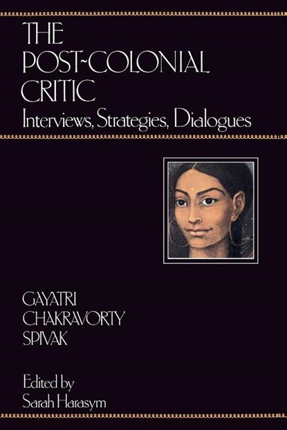 The Post-Colonial Critic, Gayatri Chakravorty Spivak ; Sarah Harasym - Paperback - 9780415901703