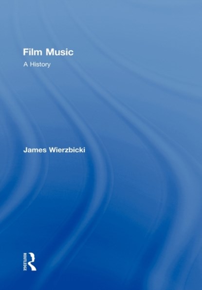 Film Music: A History, JAMES (UNIVERSITY OF SYDNEY,  Australia) Wierzbicki - Gebonden - 9780415991988