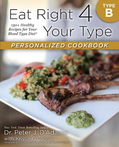 Eat Right 4 Your Type Personalized Cookbook Type B, Dr. Peter J. D'Adamo ; Kristin O'Connor - Paperback - 9780425269473