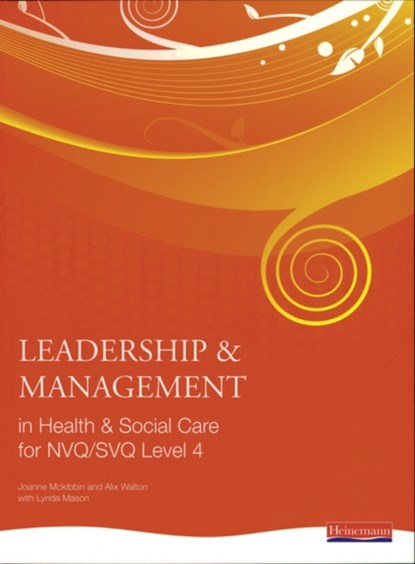 Leadership and Management in Health and Social Care NVQ Level 4, Alix Walton ; Jo McKibbin ; Andrew Thomas - Paperback - 9780435500207