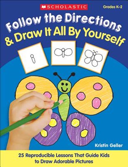 Follow the Directions & Draw It All by Yourself!: 25 Reproducible Lessons That Guide Kids to Draw Adorable Pictures, Kristin Geller - Paperback - 9780439140072