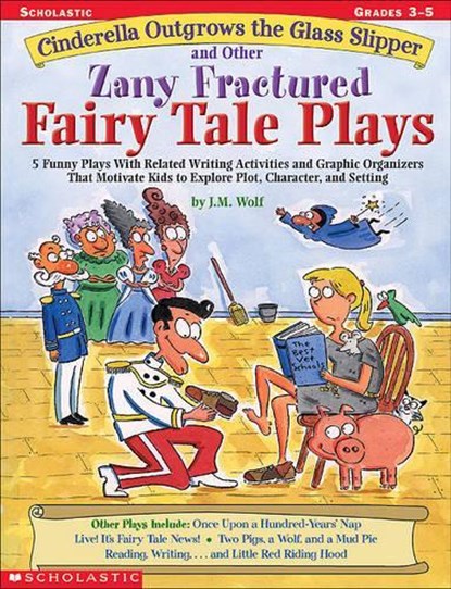 Cinderella Outgrows the Glass Slipper and Other Zany Fractured Fairy Tale Plays: 5 Funny Plays with Related Writing Activities and Graphic Organizers, Joan M. Wolf - Paperback - 9780439271684
