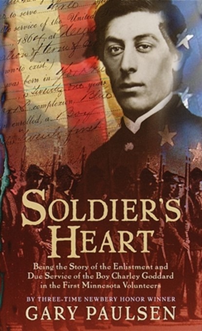 Soldier's Heart: Being the Story of the Enlistment and Due Service of the Boy Charley Goddard in the First Minnesota Volunteers, Gary Paulsen - Paperback - 9780440228387