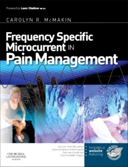 Frequency Specific Microcurrent in Pain Management, CAROLYN (CLINICAL DIRECTOR FIBROMYALGIA AND MYOFASCIAL PAIN CLINIC OF PORTLAND,  President Frequency Specific Seminars, USA) McMakin - Paperback - 9780443069765