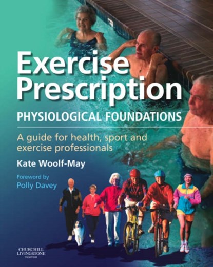 Exercise Prescription - The Physiological Foundations, KATE (DEPARTMENT OF SPORT SCIENCE,  Tourism and Leisure, Canterbury Christ Church, University College, Canterbury, Kent , UK) Woolf-May - Paperback - 9780443100178
