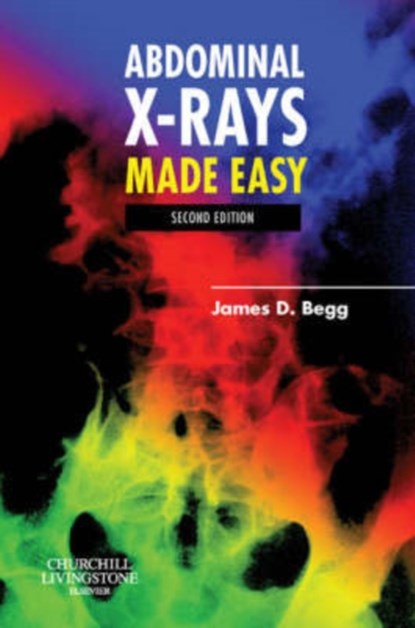 Abdominal X-Rays Made Easy, JAMES D.,  MB, BS, FRCR (Consultant Radiologist, Royal Victoria Hospital, Dundee and Honorary Senior Lecturer in Diagnostic Radiology, University of Dundee, Scotland, UK) Begg - Paperback - 9780443102578