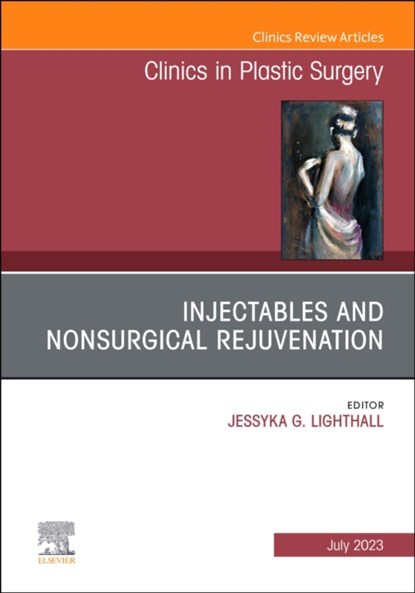 Injectables and Nonsurgical Rejuvenation, An Issue of Clinics in Plastic Surgery, JESSYKA G.,  MD FACS Lighthall - Gebonden - 9780443130977