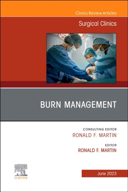 Burn Management, An Issue of Surgical Clinics, RONALD F. (DEPARTMENT OF SURGERY,  Marshfield Clinic, Marshfield, Wisconsin; General Surgery Specialist , York Hospital System, York, Maine) Martin - Gebonden - 9780443181733