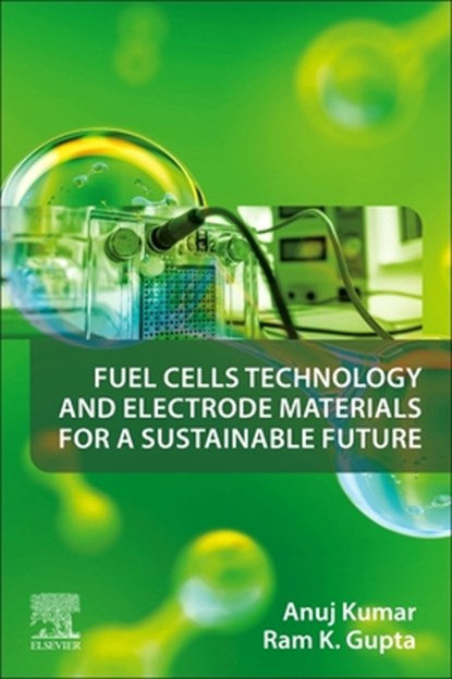 Fuel Cells Technology and Electrode Materials for a Sustainable Future, Anuj Kumar - Paperback - 9780443240386