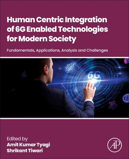 Human-Centric Integration of 6g-Enabled Technologies for Modern Society: Fundamentals, Applications, Analysis and Challenges, Amit Kumar Tyagi - Paperback - 9780443274343