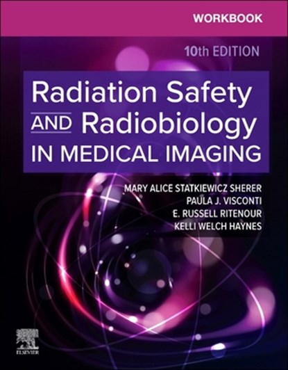 Workbook for Radiation Safety and Radiobiology in Medical Imaging, Mary Alice Statkiewicz Sherer ; Paula J. (Director of Medical Physics Visconti ; E. Russell Ritenour ; Kelli Welch Haynes - Paperback - 9780443283888