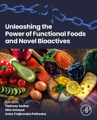Unleashing the Power of Functional Foods and Novel Bioactives, Tanmay Sarkar ; Slim Smaoui ; Anka Trajkovska (University St. Kliment Ohridski Petkoska - Paperback - 9780443288623