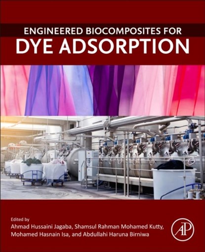 Engineered Biocomposites for Dye Adsorption, Ahmad Hussaini (Senior Lecturer Jagaba ; Shamsul Rahman (Department of Civil and Environmental Engineering Mohamed Kutty ; Mohamed Hasnain (Assistant Vice Chancellor (Research and Innovation) and Professor Isa - Paperback - 9780443298776