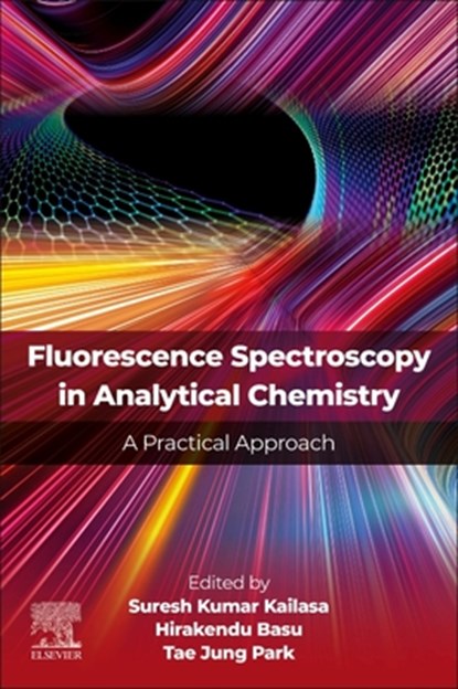 Fluorescence Spectroscopy in Analytical Chemistry, Suresh (Associate Professor Kumar Kailasa ; Hirakendu (Scientific Officer Basu ; Tae Jung (Associate Professor Park - Paperback - 9780443302701