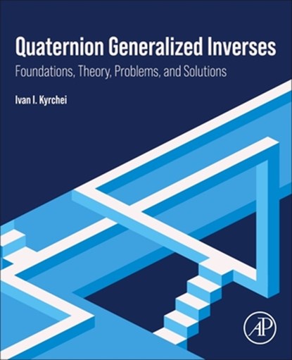 Quaternion Generalized Inverses, Ivan I. (Pidstryhach Institute for Applied Problems of Mechanics and Mathematics of NAS Kyrchei - Paperback - 9780443341458