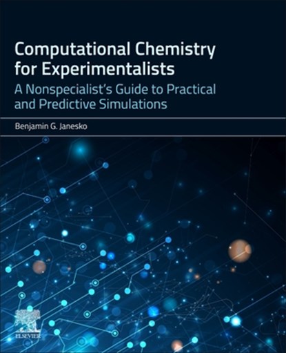 Computational Chemistry for Experimentalists: A Nonspecialist's Guide to Practical and Predictive Simulations, Benjamin G. Janesko - Paperback - 9780443342110