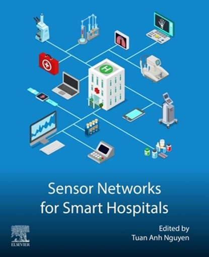 Sensor Networks for Smart Hospitals, Tuan Anh (Senior Principal Research Scientist Nguyen - Paperback - 9780443363702