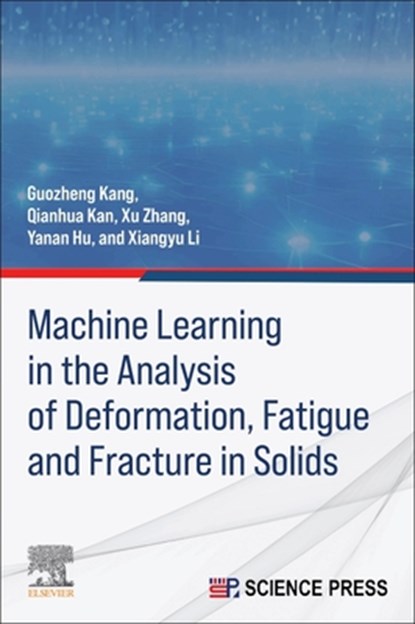Machine Learning in the Analysis of Deformation, Fatigue and Fracture in Solids, Guozheng Kang ; Qianhua Kan ; Xu Zhang ; Ya-Nan Hu - Paperback - 9780443446153
