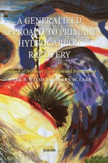 A Generalized Approach to Primary Hydrocarbon Recovery of Petroleum Exploration & Production, WALSH,  Mark P. ; Lake, Larry W. - Gebonden - 9780444506832