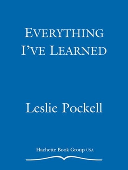 Everything I've Learned, Leslie Pockell ; Adrienne Avila - Ebook - 9780446505987