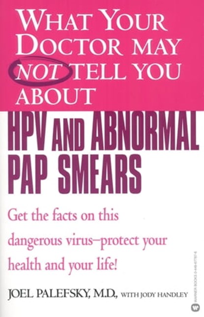 What Your Doctor May Not Tell You About(TM) HPV and Abnormal Pap Smears, Joel Palefsky, MD ; Jody Handley - Ebook - 9780446506625
