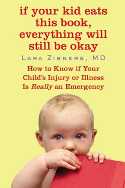 If Your Kid Eats This Book, Everything Will Still Be Okay: How to Know if Your Child's Injury or Illness Is Really an Emergency, Lara Zibners - Paperback - 9780446508803