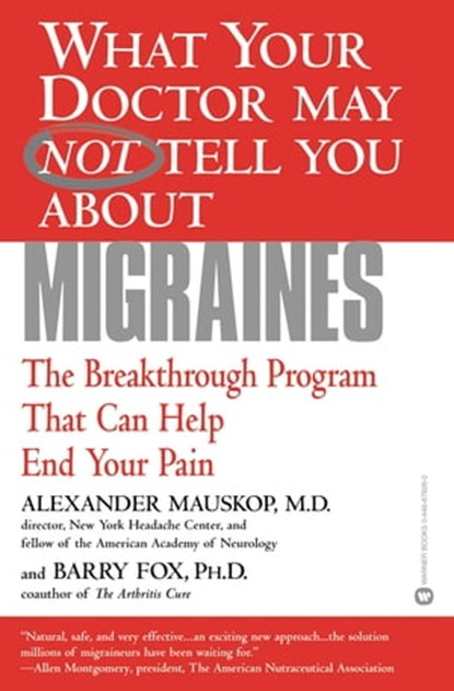 What Your Doctor May Not Tell You About(TM): Migraines, Alexander Mauskop, MD ; Barry Fox, PhD - Ebook - 9780446537056