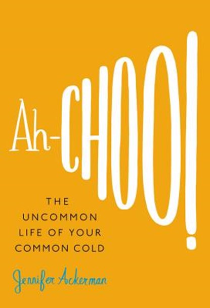 Ah-Choo!: The Uncommon Life of Your Common Cold, Jennifer Ackerman - Gebonden - 9780446541152