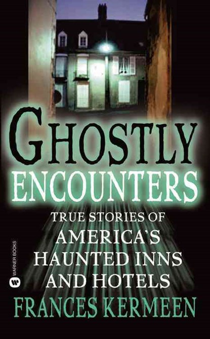 Ghostly Encounters: True Stories of America's Haunted Inns and Hotels, Frances Kermeen - Paperback - 9780446611459